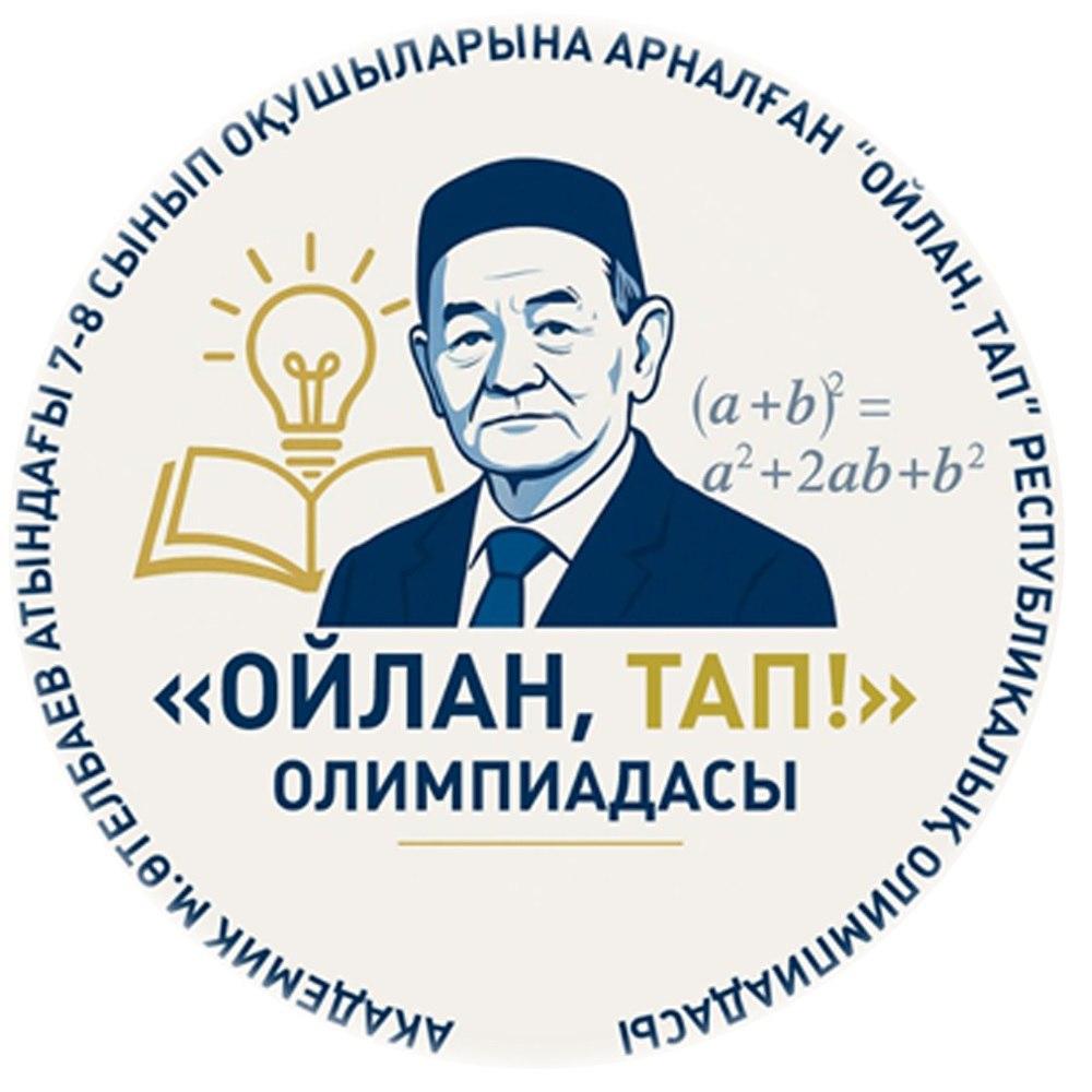 М.ӨТЕЛБАЕВ АТЫНДАҒЫ МАТЕМАТИКАДАН РЕСПУБЛИКАЛЫҚ "ОЙЛАН ТАП!" ОЛИМПИАДАСЫ